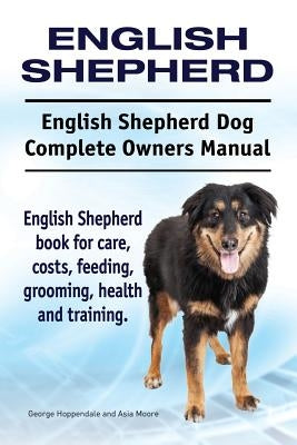 English Shepherd. English Shepherd Dog Complete Owners Manual. English Shepherd book for care, costs, feeding, grooming, health and training. by Hoppendale, George