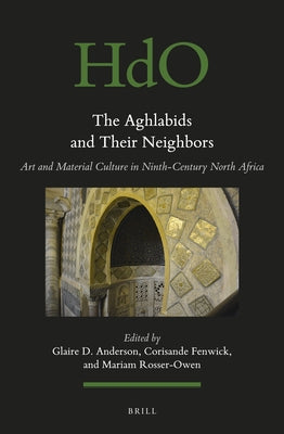 The Aghlabids and Their Neighbors: Art and Material Culture in Ninth-Century North Africa by Anderson, Glaire D.