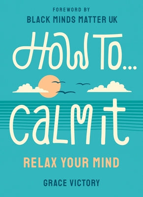 How to Calm It: Relax Your Mind by Victory, Grace