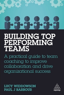 Building Top-Performing Teams: A Practical Guide to Team Coaching to Improve Collaboration and Drive Organizational Success by Widdowson, Lucy