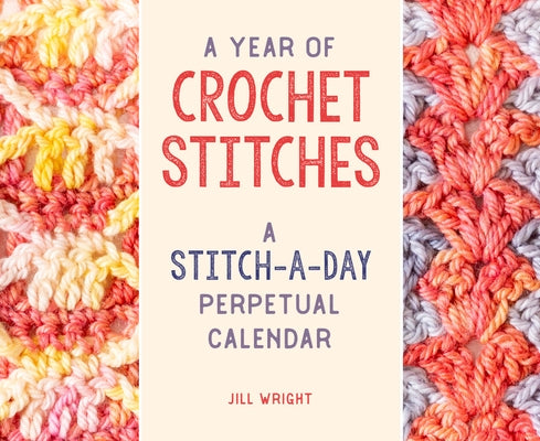 A Year of Crochet Stitches: A Stitch-A-Day Perpetual Calendar by Wright, Jill