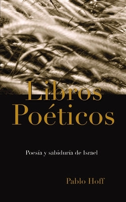Los Libros Poéticos: Poesía Y Sabiduría de Israel by Hoff, Pablo