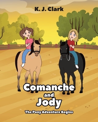 Comanche and Jody: The Pony Adventure Begins by Clark, K. J.