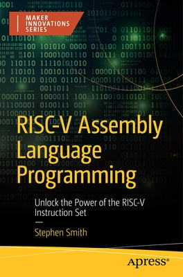 Risc-V Assembly Language Programming: Unlock the Power of the Risc-V Instruction Set by Smith, Stephen