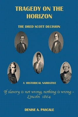 Tragedy on the Horizon: The Dred Scoll Decision A Historical Narrative by Pascale, Denise A.
