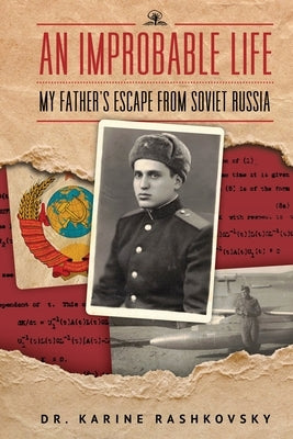 An Improbable Life: My Father's Escape from Soviet Russia by Rashkovsky, Karine