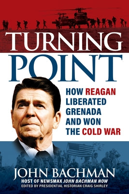 Turning Point: How Reagan Liberated Grenada and Won the Cold War by Bachman, John