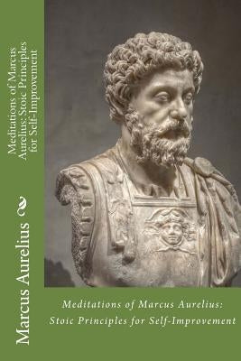 Meditations of Marcus Aurelius: Stoic Principles for Self-Improvement by Aurelius, Marcus