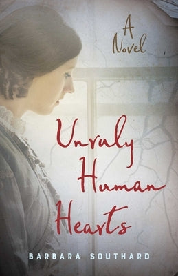 Unruly Human Hearts by Southard, Barbara