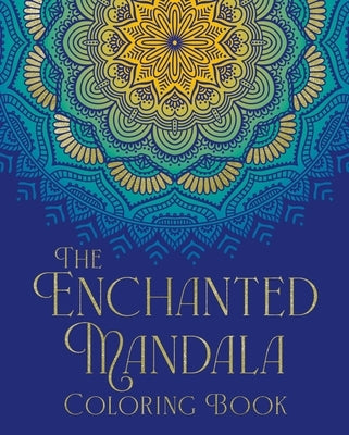 The Enchanted Mandala Coloring Book: Over 45 Images to Colour by Willow, Tansy