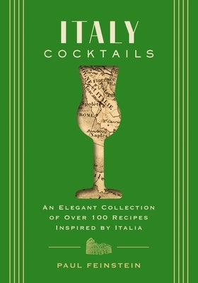 Italy Cocktails: An Elegant Collection of Over 100 Recipes Inspired by Italia by Feinstein, Paul