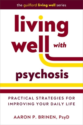 Living Well with Psychosis: Practical Strategies for Improving Your Daily Life by Brinen, Aaron P.