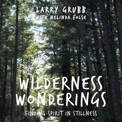 Wilderness Wonderings: Finding Spirit in Stillness by Grubb, Larry