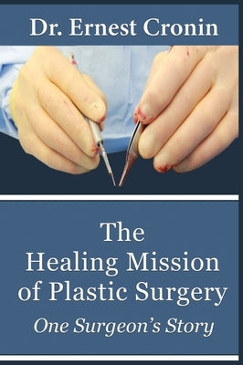 The Healing Mission of Plastic Surgery: One Surgeon's Story by Cronin M. D., Ernest D.