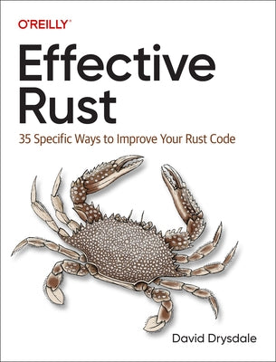 Effective Rust: 35 Specific Ways to Improve Your Rust Code by Drysdale, David