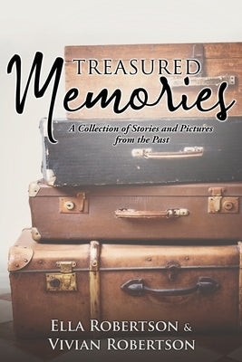 Treasured Memories: A Collection of Stories and Pictures from the Past by Robertson, Ella