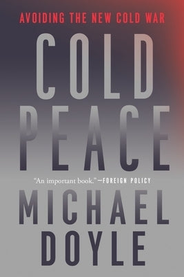 Cold Peace: Avoiding the New Cold War by Doyle, Michael W.