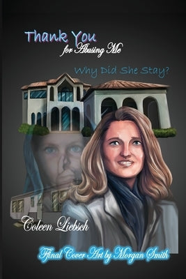 Thank You for Abusing Me: Why Did She Stay? by Liebsch, Coleen