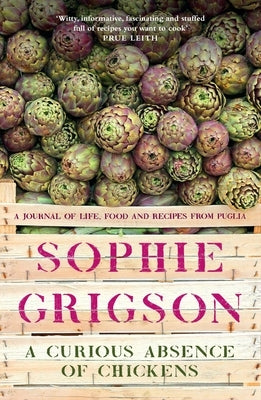 A Curious Absence of Chickens: A Journal of Life, Food and Recipes from Puglia by Grigson, Sophie