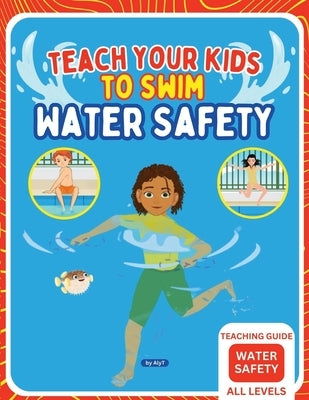 Teach Your Kids To Swim Water Safety Teaching Guide: Teaching Guide For Swimming Teachers, Coaches and Parents by Tyson, Allison