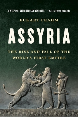 Assyria: The Rise and Fall of the World's First Empire by Frahm, Eckart