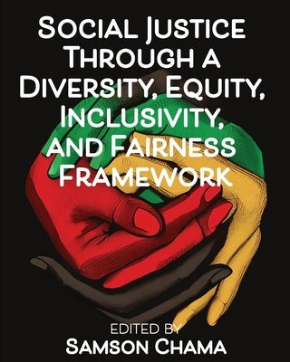 Social Justice Through a Diversity, Equity, Inclusivity, and Fairness Framework by Chama, Samson