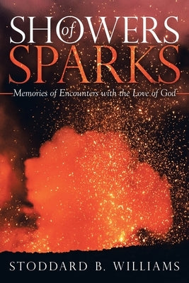 Showers of Sparks: Memories of Encounters with the Love of God by Williams, Stoddard B.