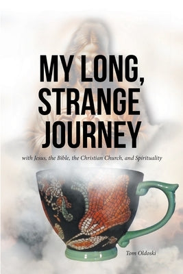 My Long, Strange Journey: with Jesus, the Bible, the Christian Church, and Spirituality by Oldoski, Tom