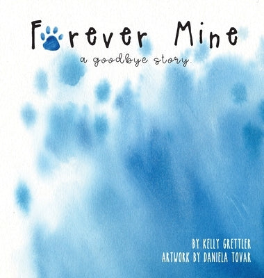 Forever Mine (a goodbye story) by Grettler, Kelly