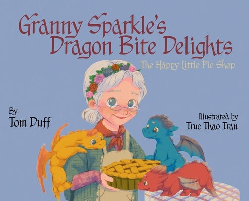 Granny Sparkle's Dragon Bite Delights: The Happy Little Pie Shop by Duff, Tom