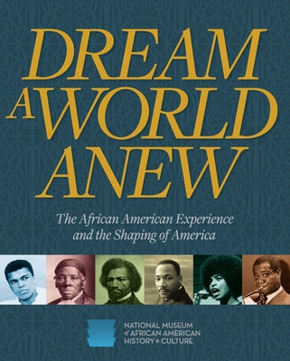 Dream a World Anew: The African American Experience and the Shaping of America by Nat'l Mus Afr Am Hist Culture