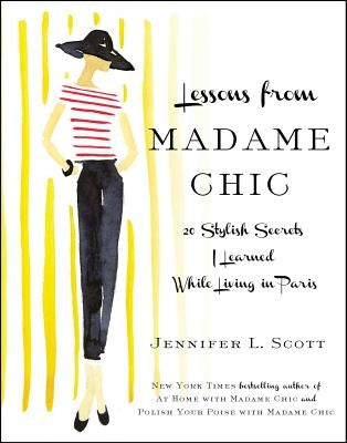 Lessons from Madame Chic: 20 Stylish Secrets I Learned While Living in Paris by Scott, Jennifer L.