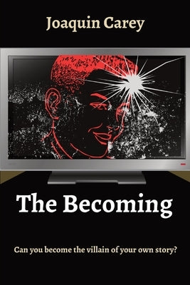 The Becoming: Can you become the villain of your own story? by Carey, Joaquin