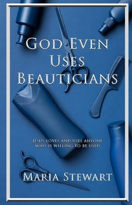 God Even Uses Beauticians by Stewart, Maria