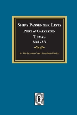 Ships Passenger Lists Port of Galveston, Texas, 1846-1871 by Genealogical Society, Galveston
