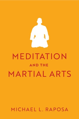 Meditation and the Martial Arts by Raposa, Michael L.