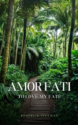 Amor Fati To Love My Fate by Pittman, Roderick