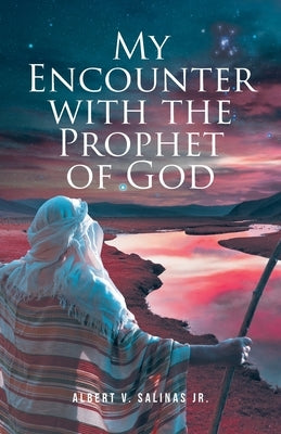 My Encounter with the Prophet of God by Salinas, Albert V., Jr.