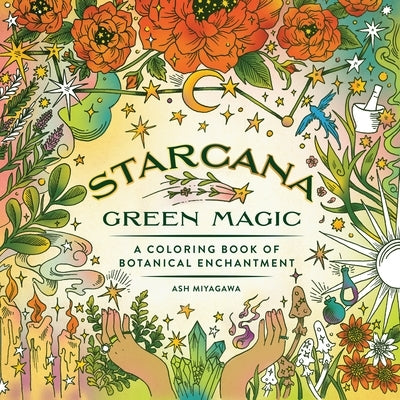 Starcana: Green Magic: A Coloring Book of Botanical Enchantment by Miyagawa, Ash