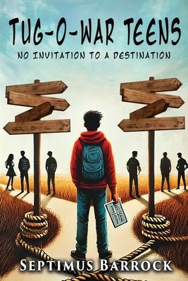 Tug-O-War Teens: No Invitation to a Destination by Barrock, Septimus