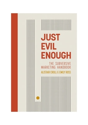 Just Evil Enough: The Subversive Marketing Handbook by Ross, Emily