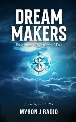 Dream Makers: Escape from the Shadows of Fear by Myron J Radio