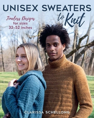 Unisex Sweaters to Knit: Timeless Designs for Sizes 32-52 Inches by Schellong, Clarissa