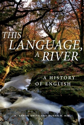 This Language, a River: A History of English - Second Edition by Smith, K. Aaron