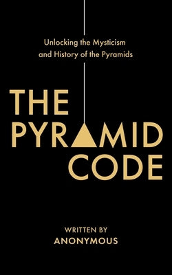 The Pyramid Code- Unlocking the Mysticism and History of the Pyramids by Shurka, Jason