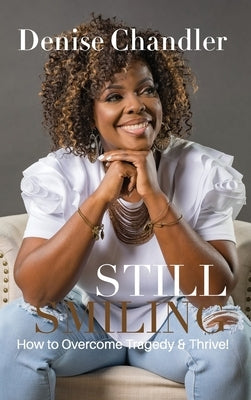 Still Smiling: How to Overcome Tragedy and Thrive! by Chandler, Denise