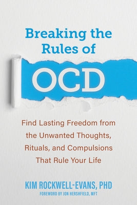 Breaking the Rules of Ocd: Find Lasting Freedom from the Unwanted Thoughts, Rituals, and Compulsions That Rule Your Life by Rockwell-Evans, Kim