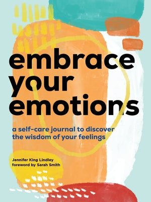 Embrace Your Emotions: A Self-Care Journal to Discover the Wisdom of Your Feelings by King Lindley, Jennifer