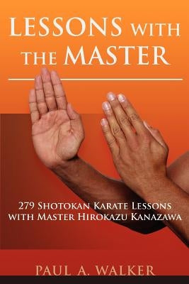 Lessons with the Master: 279 Shotokan Karate Lessons with Master Hirokazu Kanazawa by Walker, Paul A.