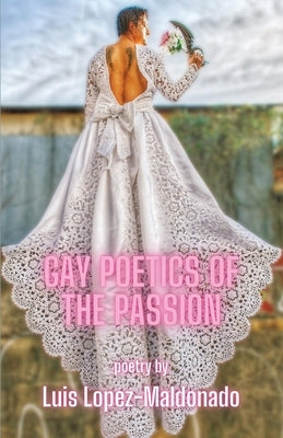 Gay Poetics of the Passion by Lopez-Maldonado, Luis